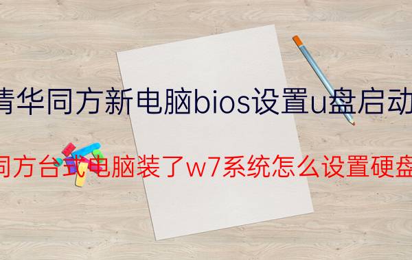 清华同方新电脑bios设置u盘启动项 清华同方台式电脑装了w7系统怎么设置硬盘启动？